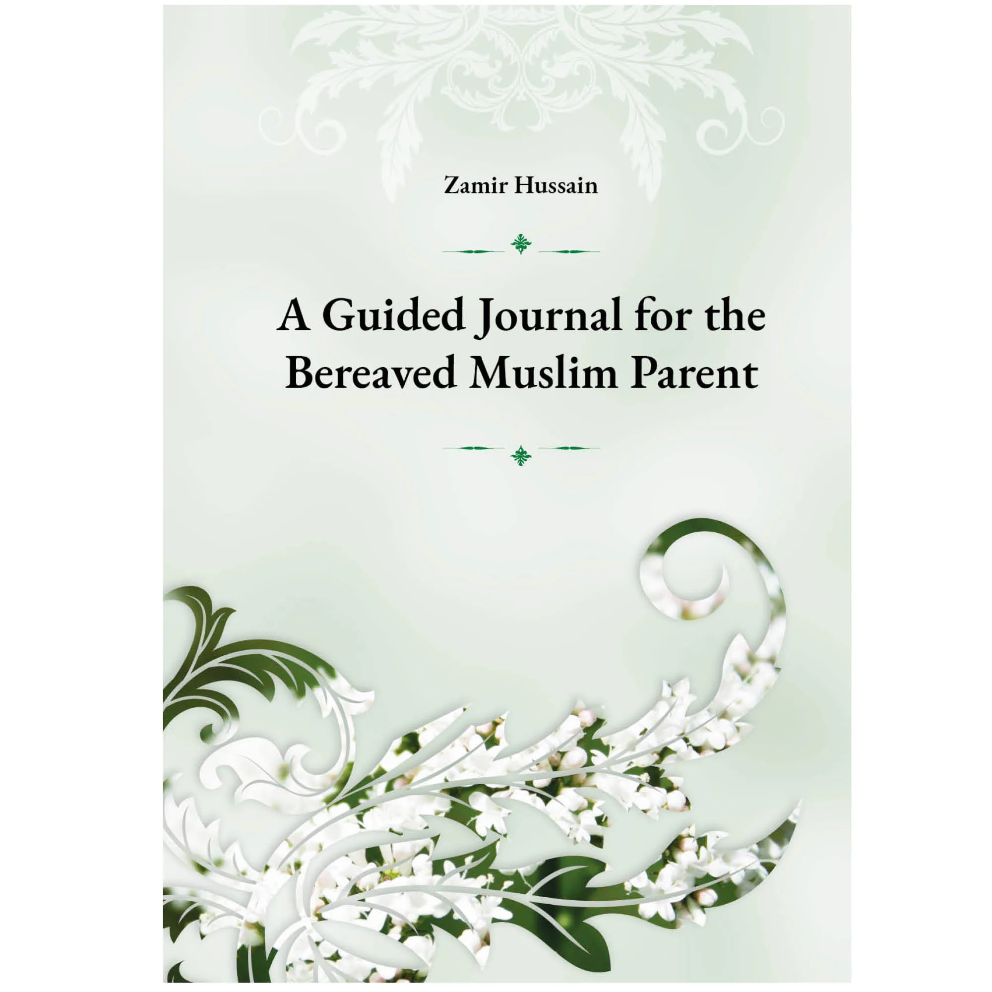 Front cover of A Guided Journal for the Bereaved Muslim Parent by Zamir Hussain. Islamic child loss journal by Ta-Ha Publishers