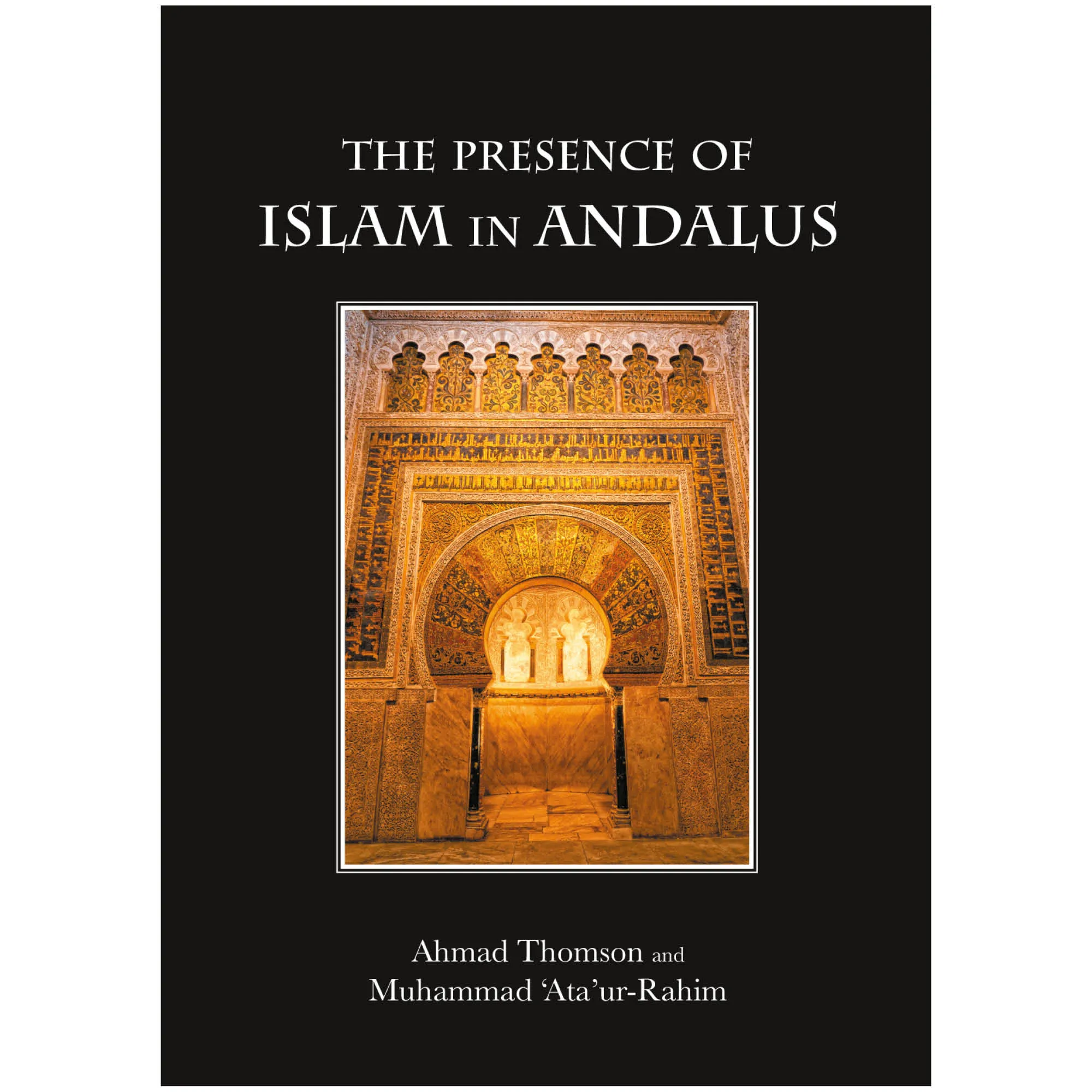 Front cover of The Presence of Islam in Andalus by Ahmad Thomson. Islamic History of Spain by Ta-Ha Publishers